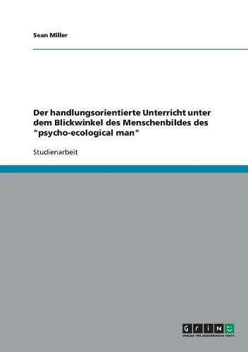 Der handlungsorientierte Unterricht unter dem Blickwinkel des Menschenbildes des psycho-ecological man