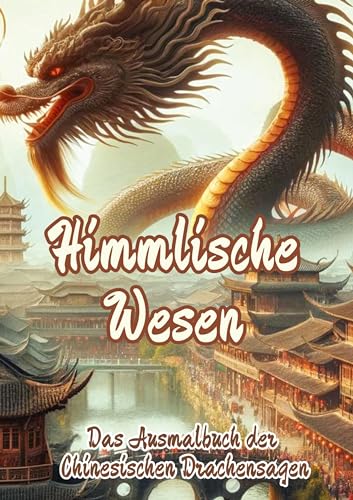 Himmlische Wesen: Das Ausmalbuch der Chinesischen Drachensagen