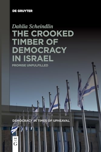 The Crooked Timber of Democracy in Israel: Promise Unfulfilled (Democracy in Times of Upheaval, 7)