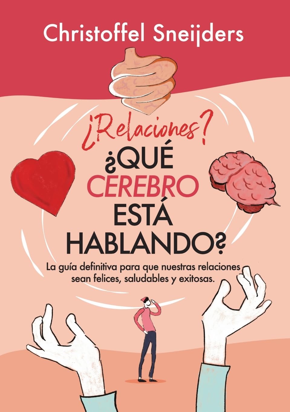 ¿Relaciones? ¿QUÉ CEREBRO ESTÁ HABLANDO?: La guía definitiva para unas relaciones felices, sanas y satisfactorias: La guía definitiva para que nuestras relaciones sean felices, saludables y exitosas