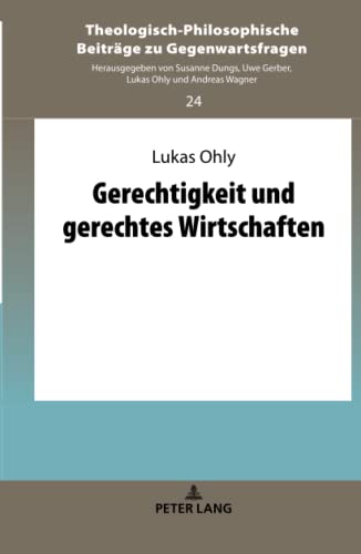 Gerechtigkeit und gerechtes Wirtschaften (Theologisch-Philosophische Beiträge zu Gegenwartsfragen, Band 24)