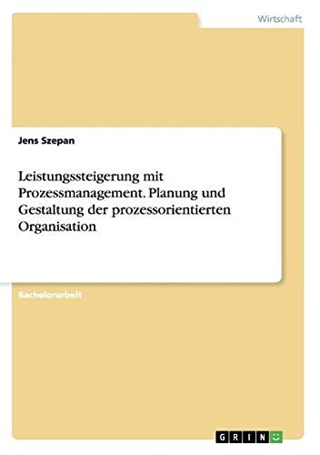 Leistungssteigerung mit Prozessmanagement. Planung und Gestaltung der prozessorientierten Organisation