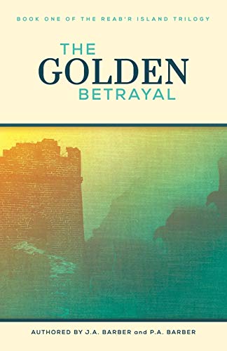 The Golden Betrayal: Book One of the Reab'r Island Trilogy