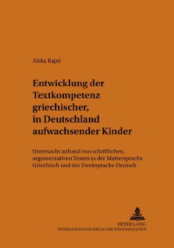 Entwicklung der Textkompetenz griechischer, in Deutschland aufwachsender Kinder: Untersucht anhand von schriftlichen, argumentativen Texten in der ... Deutsch (Theorie und Vermittlung der Sprache)