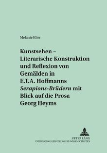 «Kunstsehen» - Literarische Konstruktion und Reflexion von Gemälden in E.T.A. Hoffmanns «Serapions-Brüdern» mit Blick auf die Prosa Georg Heyms ... zur literarischen Kultur in Deutschland)
