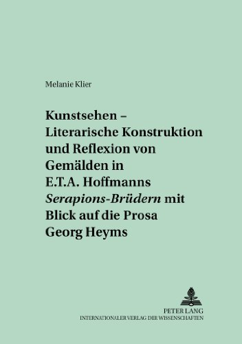 «Kunstsehen» - Literarische Konstruktion und Reflexion von Gemälden in E.T.A. Hoffmanns «Serapions-Brüdern» mit Blick auf die Prosa Georg Heyms ... zur literarischen Kultur in Deutschland)