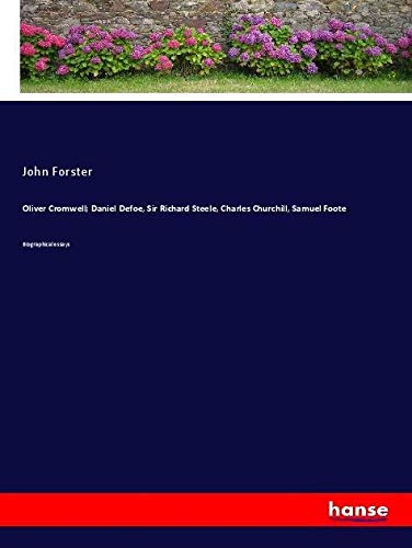 Oliver Cromwell; Daniel Defoe, Sir Richard Steele, Charles Churchill, Samuel Foote: Biographical essays