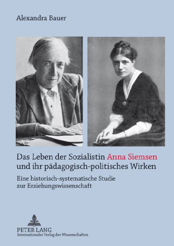 Das Leben der Sozialistin Anna Siemsen und ihr pädagogisch-politisches Wirken: Eine historisch-systematische Studie zur Erziehungswissenschaft