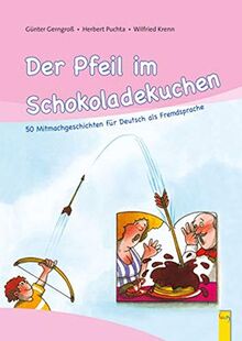 Der Pfeil im Schokoladekuchen: 50 Mitmachgeschichten für Deutsch als Fremdsprache