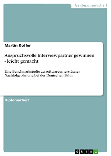 Anspruchsvolle Interviewpartner gewinnen - leicht gemacht: Eine Benchmarkstudie zu softwareunterstützter Nachfolgeplanung bei der Deutschen Bahn