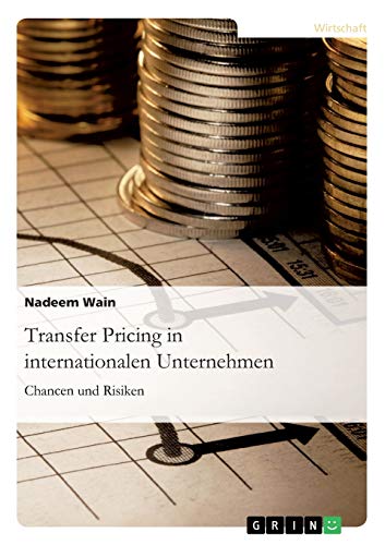 Transfer Pricing in internationalen Unternehmen. Chancen und Risiken: Magisterarbeit