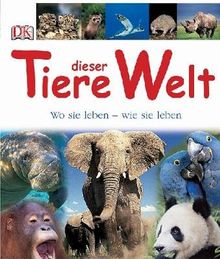 Tiere dieser Welt: Wo sie leben - wie sie leben