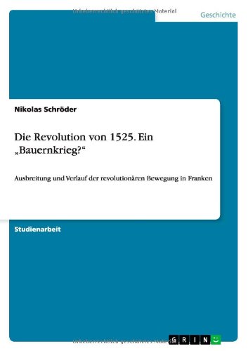 Die Revolution von 1525. Ein Bauernkrieg?: Ausbreitung und Verlauf der revolutionären Bewegung in Franken