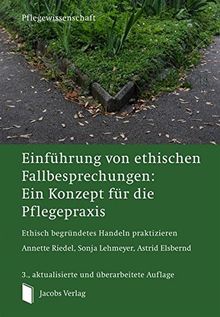 Einführung von ethischen Fallbesprechungen: Ein Konzept für die Pflegepraxis: Ethisch begründetes Handeln praktizieren