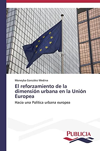El reforzamiento de la dimensión urbana en la Unión Europea: Hacia una Política urbana europea
