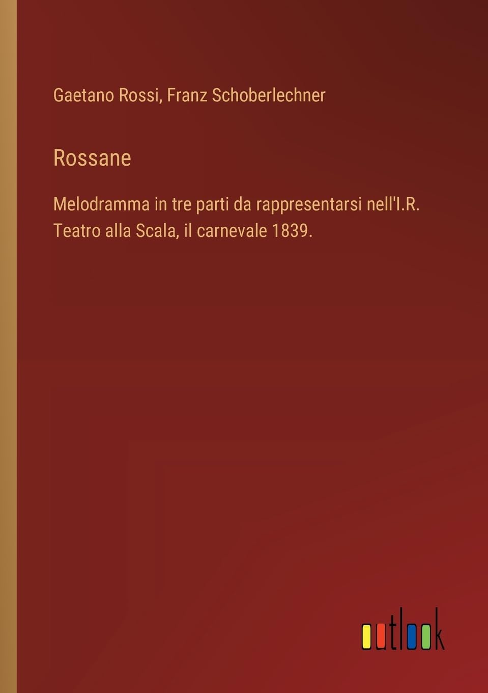 Rossane: Melodramma in tre parti da rappresentarsi nell'I.R. Teatro alla Scala, il carnevale 1839.