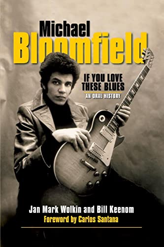 Michael Bloomfield: If You Love These Blues: An Oral History