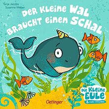 Der kleine Wal braucht einen Schal: Bilderbuch (Die kleine Eule und ihre Freunde)