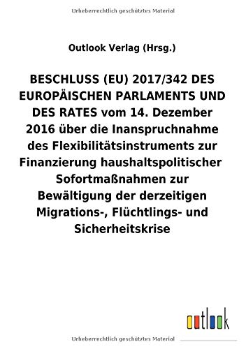 BESCHLUSS (EU) 2017/342 DES EUROPÄISCHEN PARLAMENTS UND DES RATES vom 14. Dezember 2016 über die Inanspruchnahme des Flexibilitätsinstruments zur ... Flüchtlings- und Sicherheitskrise