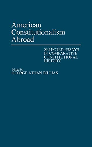 American Constitutionalism Abroad: Selected Essays in Comparative Constitutional History (Contributions to the Study of World History, Band 16)