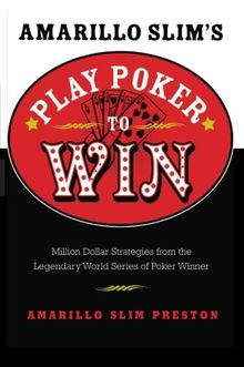 Amarillo Slim's Play Poker to Win: Million Dollar Strategies from the Legendary World Series of Poker Winner