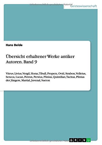 Übersicht erhaltener Werke antiker Autoren. Band 9: Vitruv, Livius, Vergil, Horaz, Tibull, Properz, Ovid, Strabon, Velleius, Seneca, Lucan, Petron, ... Plinius der Jüngere, Martial, Juvenal, Sueton
