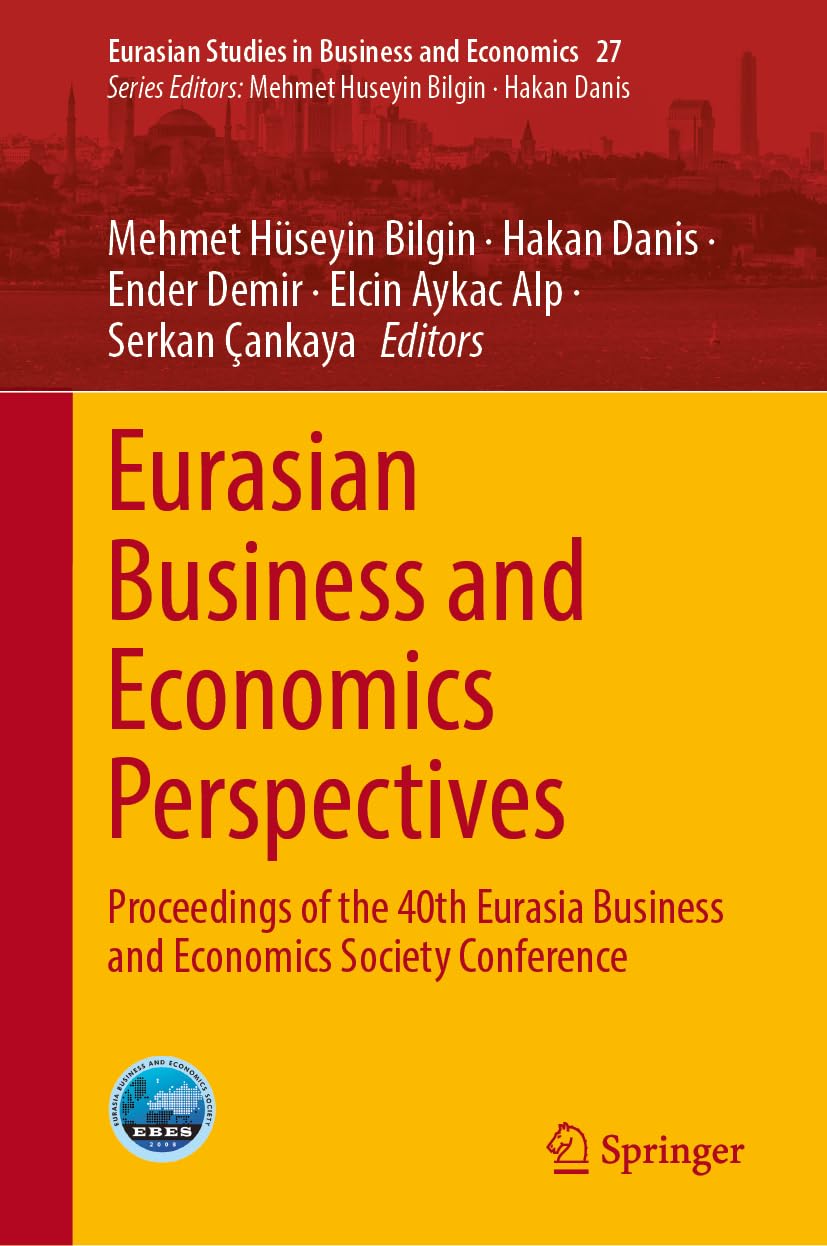 Eurasian Business and Economics Perspectives: Proceedings of the 40th Eurasia Business and Economics Society Conference (Eurasian Studies in Business and Economics, 27, Band 27)