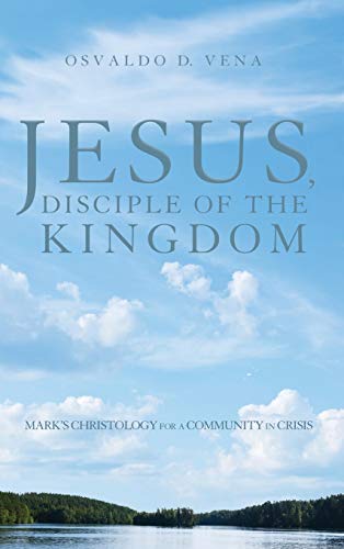 Jesus, Disciple of the Kingdom: Mark's Christology for a Community in Crisis