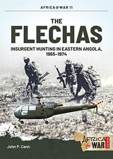 The Flechas: Insurgent Hunting in Eastern Angola, 1965-1974 (Africa@War, Band 11)