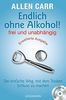 Endlich ohne Alkohol! frei und unabhängig: Der einfache Weg, mit dem Trinken Schluss zu machen - Erweiterte Ausgabe - Mit Entspannungs-CD