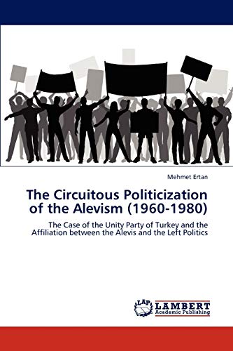 The Circuitous Politicization of the Alevism (1960-1980): The Case of the Unity Party of Turkey and the Affiliation between the Alevis and the Left Politics