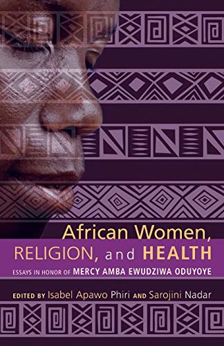 African Women, Religion, and Health: Essays in Honor of Mercy Amba Ewudziwa Oduyoye