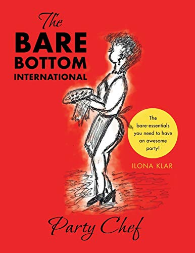 The Bare Bottom International Party Chef: The Bare-essentials you Need to have an Awesome Party!