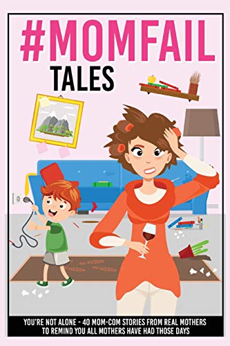 #MomFail Tales - You're Not Alone: 40 Mom - Com Stories from Real Mother's to Remind You All Mothers Have Had Those Days