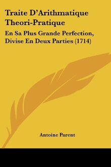 Traite D'Arithmatique Theori-Pratique: En Sa Plus Grande Perfection, Divise En Deux Parties (1714)