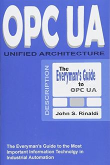 OPC UA - Unified Architecture: The Everyman's Guide to the Most Important Information Technology in Industrial Automation