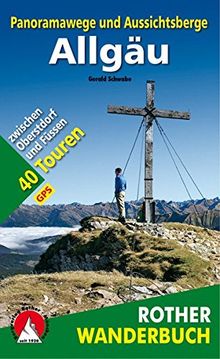 Panoramawege und Aussichtsberge Allgäu: Mit Kleinwalsertal und Tannheimer Tal. 40 Touren zwischen Oberstdorf und Füssen. Mit GPS-Daten (Rother Wanderbuch)