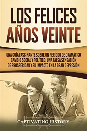 Los Felices Años Veinte: Una Guía Fascinante sobre un Período de Dramático Cambio Social y Político, una Falsa Sensación de Prosperidad y su Impacto en la Gran Depresión (Historia de EE. UU.)