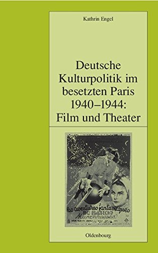 Deutsche Kulturpolitik im besetzten Paris 1940-1944: Film und Theater (Pariser Historische Studien, Band 63)