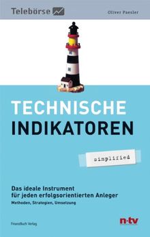 Technische Indikatoren - simplified: Das ideale Instrument für jeden erfolgsorientierten Anleger. Methoden, Strategien, Umsetzung