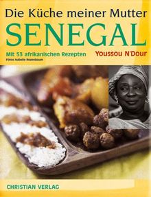 Die Küche meiner Mutter Senegal. Mit 53 afrikanischen Rezepten