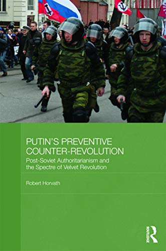 Putin's Preventive Counter-Revolution: Post-Soviet Authoritarianism and the Spectre of Velvet Revolution (BASEES/Routledge Series on Russian and East European Studies, 82, Band 82)