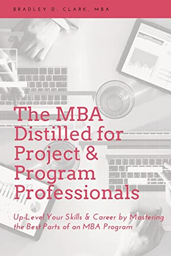 The MBA Distilled for Project & Program Professionals: Up-Level Your Skills & Career by Mastering the Best Parts of an MBA Program (Issn)
