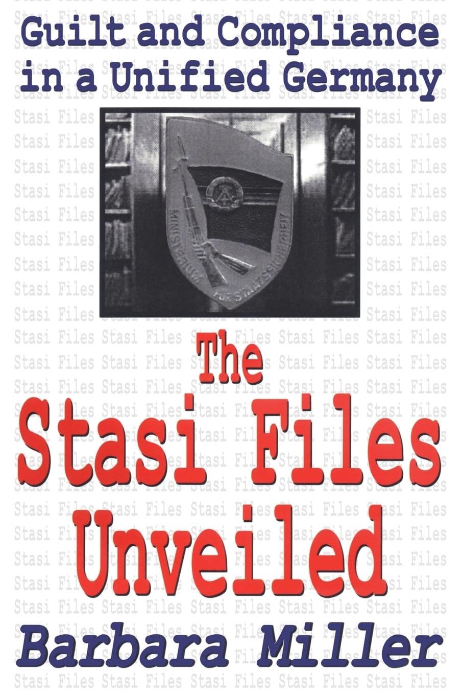 The Stasi Files Unveiled: Guilt and Compliance in a Unified Germany (Memory and Narrative)