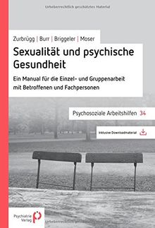 Sexualität und psychische Gesundheit: Ein Manual für die Einzel- und Gruppenarbeit mit Betroffenen und Fachpersonen (Psychosoziale Arbeitshilfen)