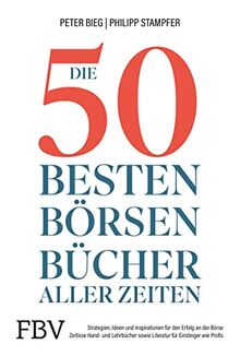 Die 50 besten Börsenbücher aller Zeiten: Strategien, Ideen und Inspirationen für den Erfolg an der Börse. Zeitlose Hand- und Lehrbücher sowie Literatur für Einsteiger und Profis
