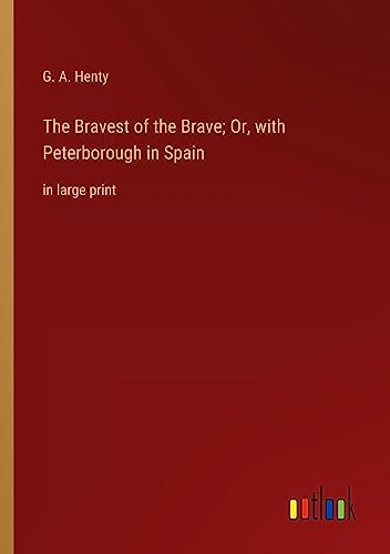 The Bravest of the Brave; Or, with Peterborough in Spain: in large print