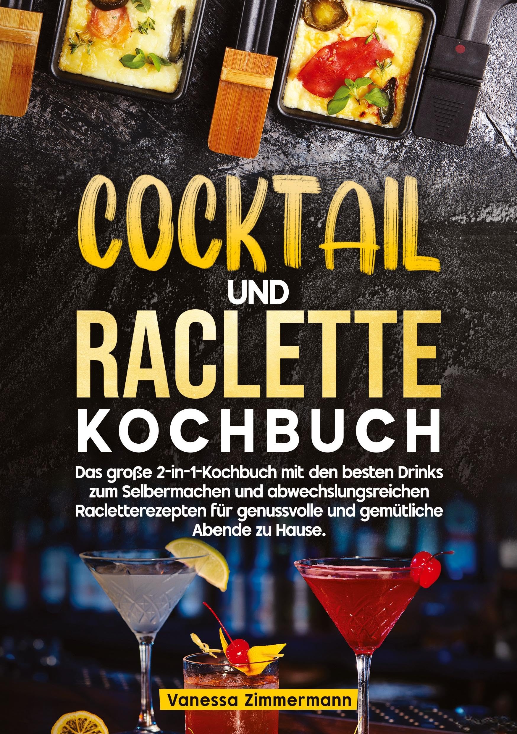 Cocktail und Raclette Kochbuch: Das große 2-in-1-Kochbuch mit den besten Drinks zum Selbermachen und abwechslungsreichen Racletterezepten für genussvolle und gemütliche Abende zu Hause.