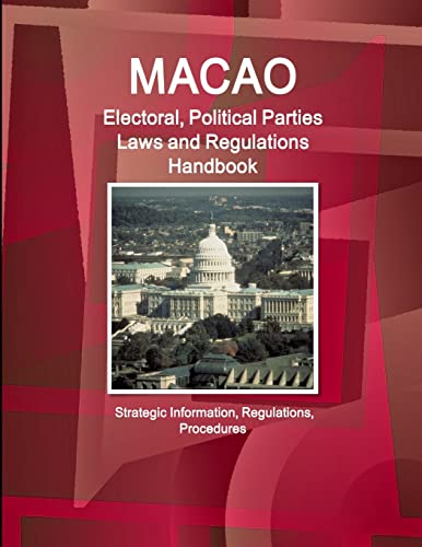 Macao Electoral, Political Parties Laws and Regulations Handbook - Strategic Information, Regulations, Procedures (World Business and Investment Library)