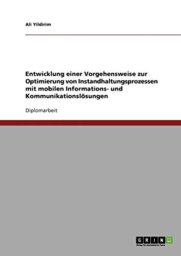 Entwicklung einer Vorgehensweise zur Optimierung von Instandhaltungsprozessen mit mobilen Informations- und Kommunikationslösungen: Diplomarbeit